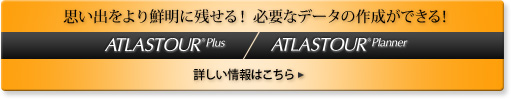 ATLASTOUR Plus/ATLASTOUR Planner　思い出をより鮮明に残せる! 必要なデータの作成ができる!：詳しい情報はこちら