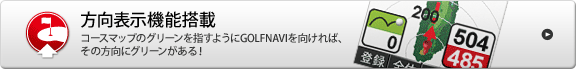 方向表示機能搭載　コースマップのグリーンを指すようにGOLFNAVIを向ければ、その方向にグリーンがある！