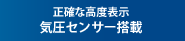 正確な高度表示 気圧センサー搭載