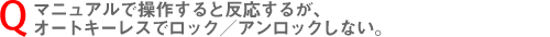 マニュアル操作すると反応するが、オートキーレスでロック/アンロックしない。