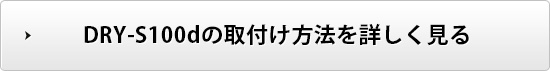 DRY-S100dの取付け方法を詳しく見る