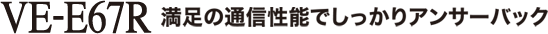 VE-E67R 満足の通信性能でしっかりアンサーバック