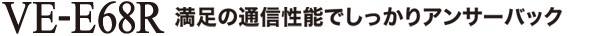 VE-E68R 満足の通信性能でしっかりアンサーバック