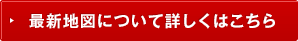 最新地図について詳しくはこちら