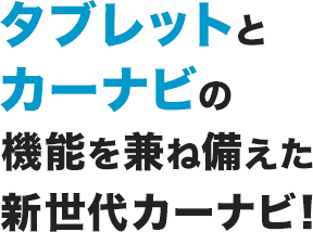 タブレットとカーナビゲーションの機能を兼ね備えた車載対応の次世代型Androidタブレット!