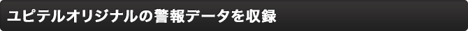 ユピテルオリジナルの警報データを収録