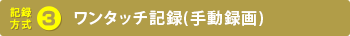 記録方式 3ワンタッチ記録(手動録画)