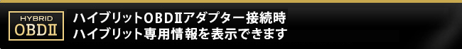 ハイブリットOBDⅡアダプター接続時(別売品のOBD-HVTMが必要)ハイブリット専用情報を表示できます