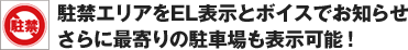 駐禁エリアをEL表示とボイスでお知らせ さらに最寄りの駐車場も表示可能!