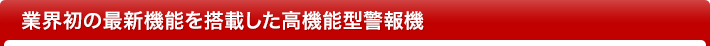 業界初の最新機能を搭載した高機能型警報機