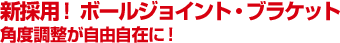 新採用！　ボールジョイント・ブラケット　角度調整が自由自在に！