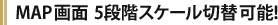 MAP画面 5段階スケール切替可能!