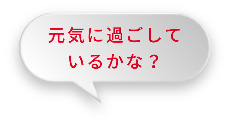 元気に過ごしているかな？